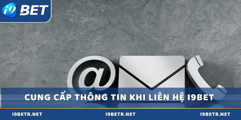 Cung cấp tất cả các thông tin đều phải chính xác khi liên hệ i9bet