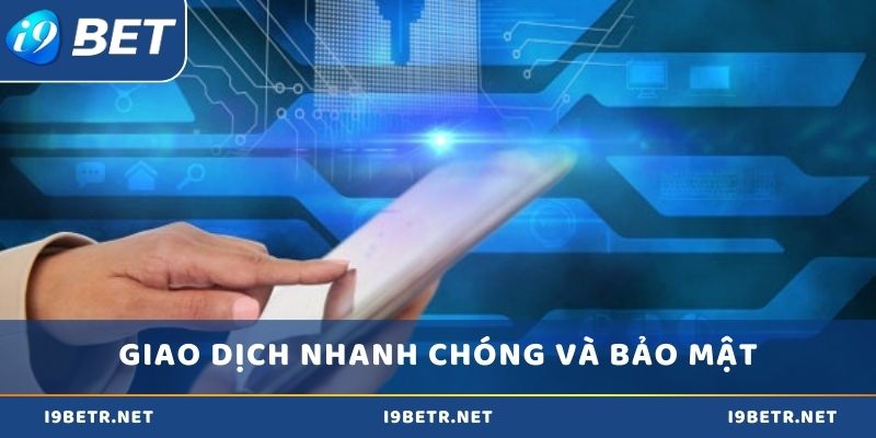 Giao dịch nhanh chóng và bảo mật được đặt lên hàng đầu