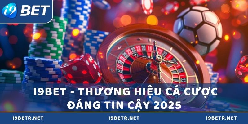 i9bet - Thương hiệu cá cược đáng tin cậy 2025