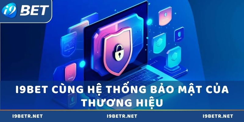 i9bet cùng hệ thống bảo mật của thương hiệu